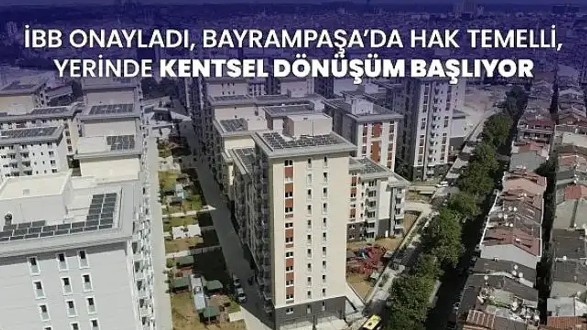İBB onayladı, Bayrampaşa'da hak temelli, yerinde kentsel dönüşüm başlıyor